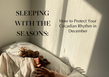 Sleeping with the Seasons: How to Protect Your Circadian Rhythm in December