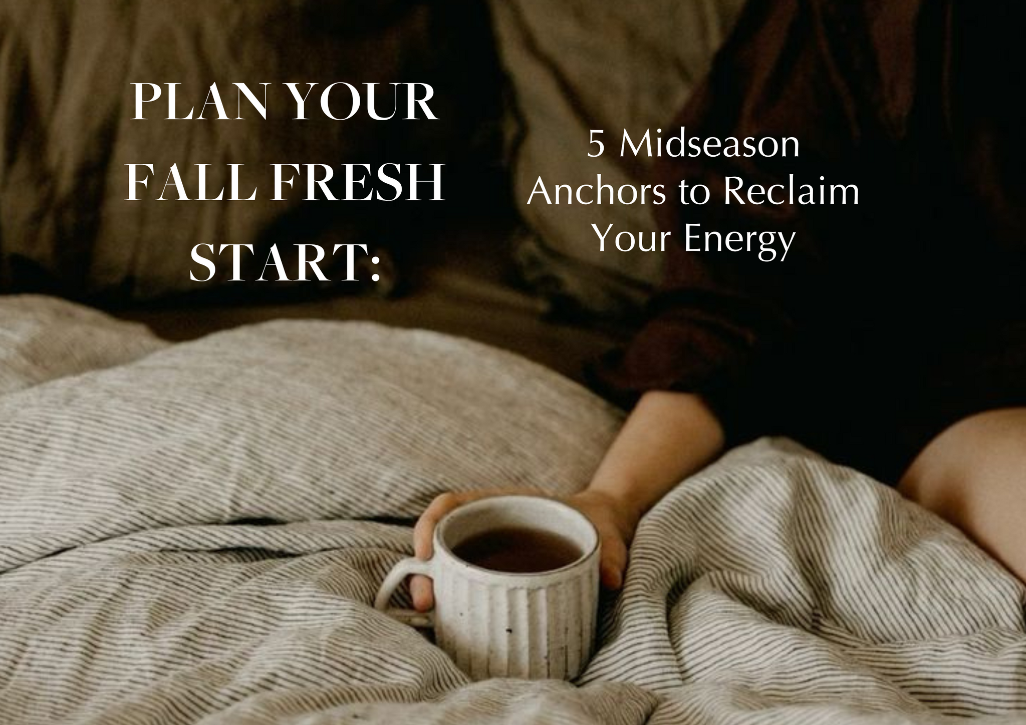 Plan Your Fall Fresh Start: 5 Midseason Anchors to Reclaim Your Energy