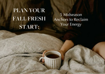 Plan Your Fall Fresh Start: 5 Midseason Anchors to Reclaim Your Energy